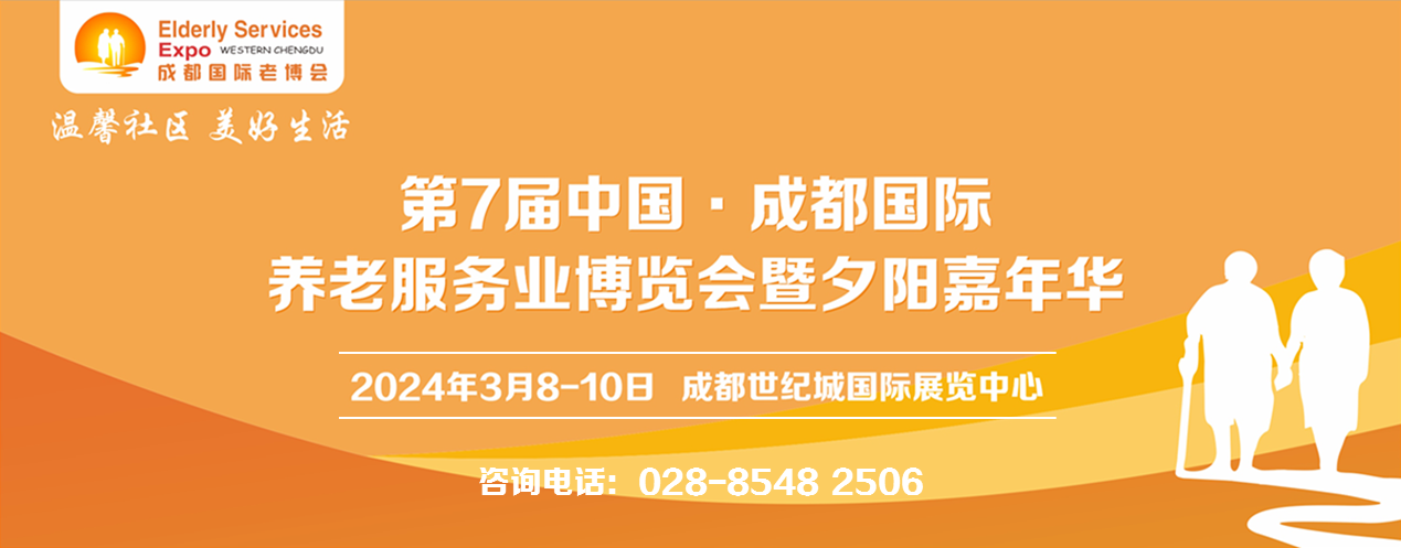 第7届成都老博会2024年3月举办，搭建交流平台，助力企业掘金银发经济